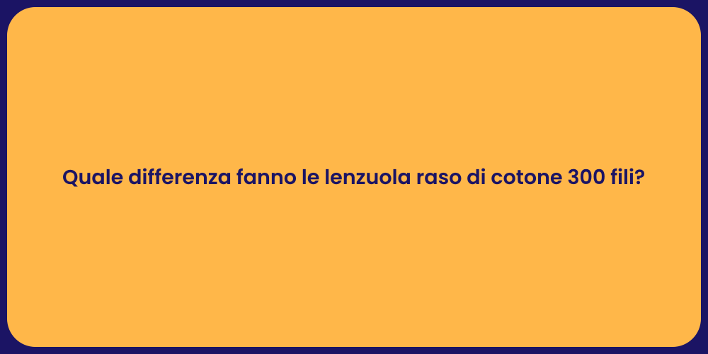 Quale differenza fanno le lenzuola raso di cotone 300 fili?