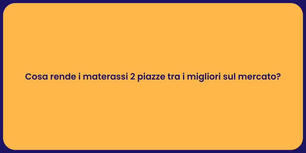 Cosa rende i materassi 2 piazze tra i migliori sul mercato?