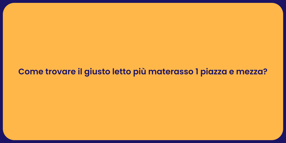 Come trovare il giusto letto più materasso 1 piazza e mezza?