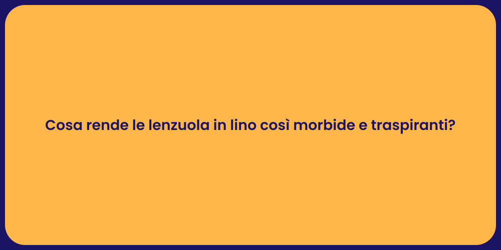 Cosa rende le lenzuola in lino così morbide e traspiranti?