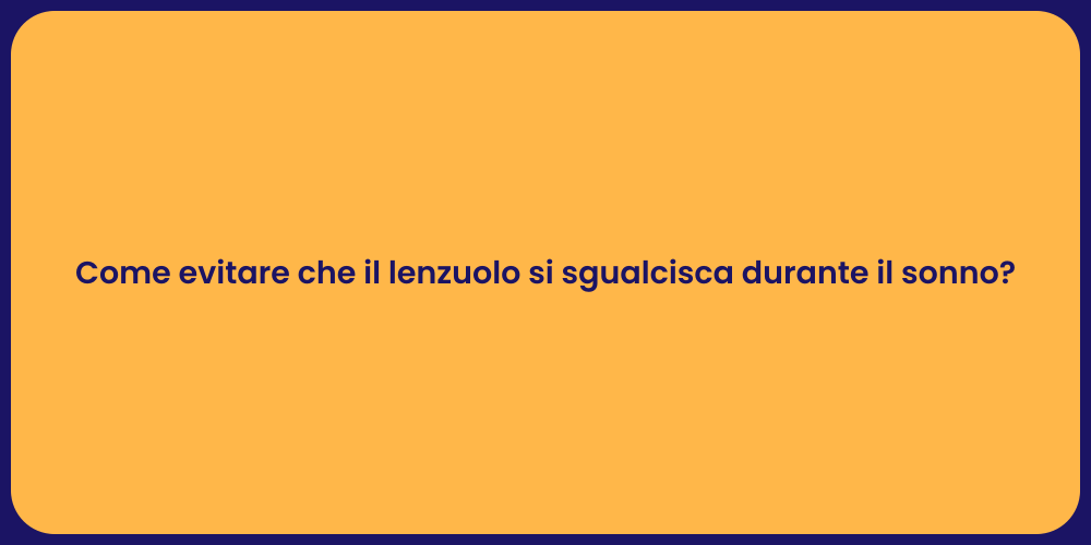 Come evitare che il lenzuolo si sgualcisca durante il sonno?