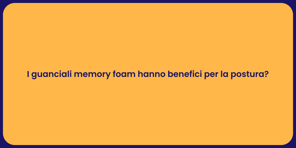I guanciali memory foam hanno benefici per la postura?