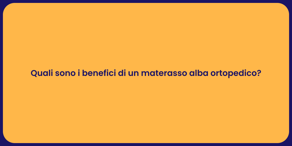 Quali sono i benefici di un materasso alba ortopedico?