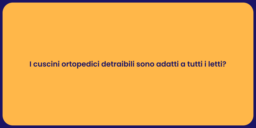 I cuscini ortopedici detraibili sono adatti a tutti i letti?