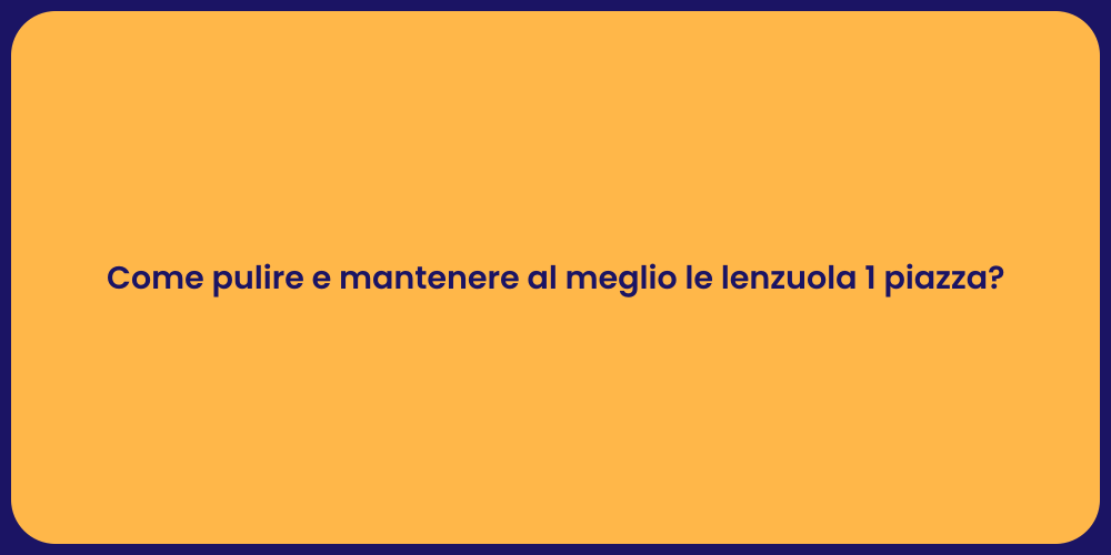 Come pulire e mantenere al meglio le lenzuola 1 piazza?