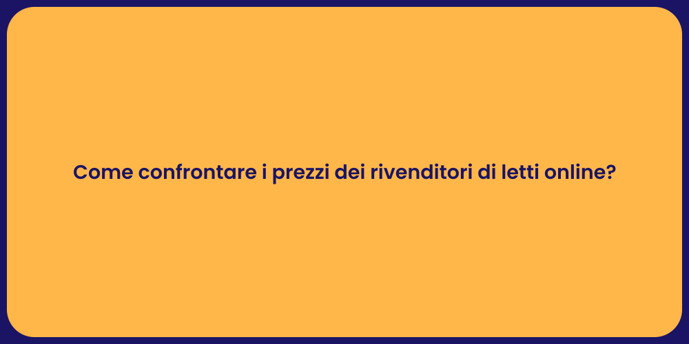 Come confrontare i prezzi dei rivenditori di letti online?