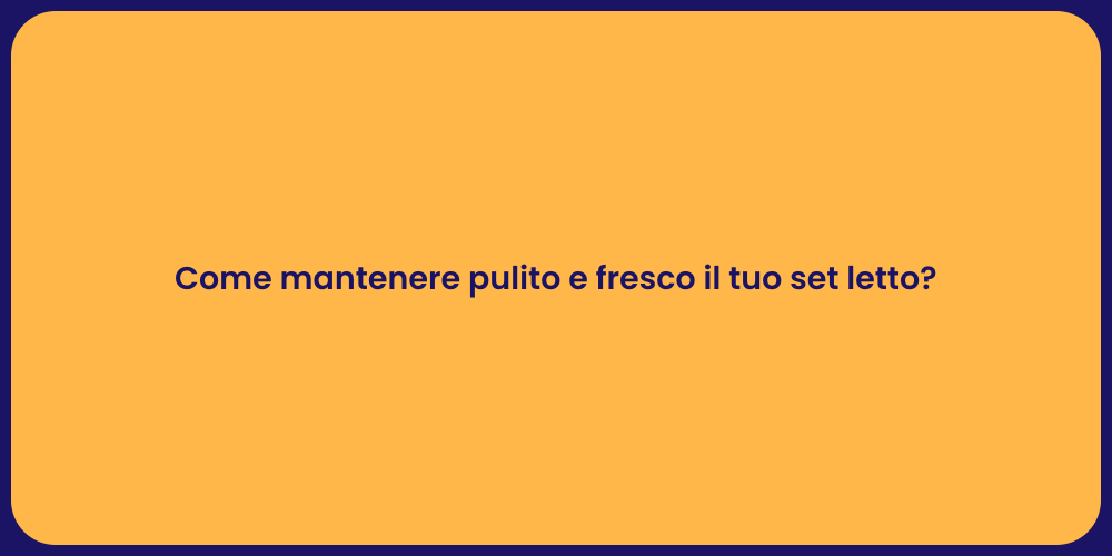 Come mantenere pulito e fresco il tuo set letto?