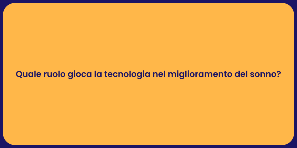 Quale ruolo gioca la tecnologia nel miglioramento del sonno?