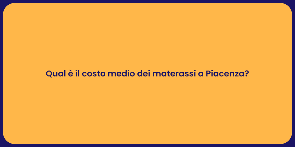 Qual è il costo medio dei materassi a Piacenza?