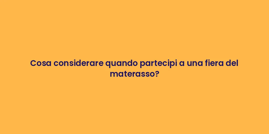 Cosa considerare quando partecipi a una fiera del materasso?