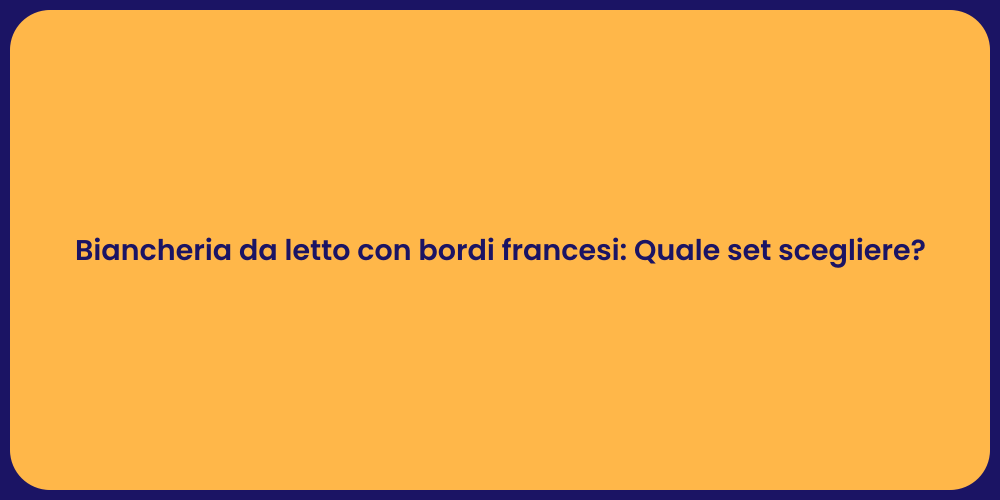 Biancheria da letto con bordi francesi: Quale set scegliere?