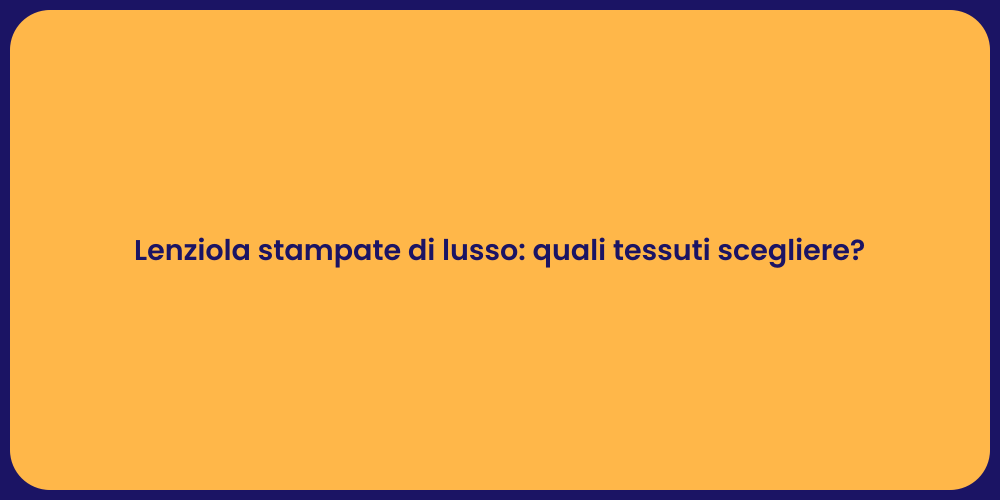Lenziola stampate di lusso: quali tessuti scegliere?