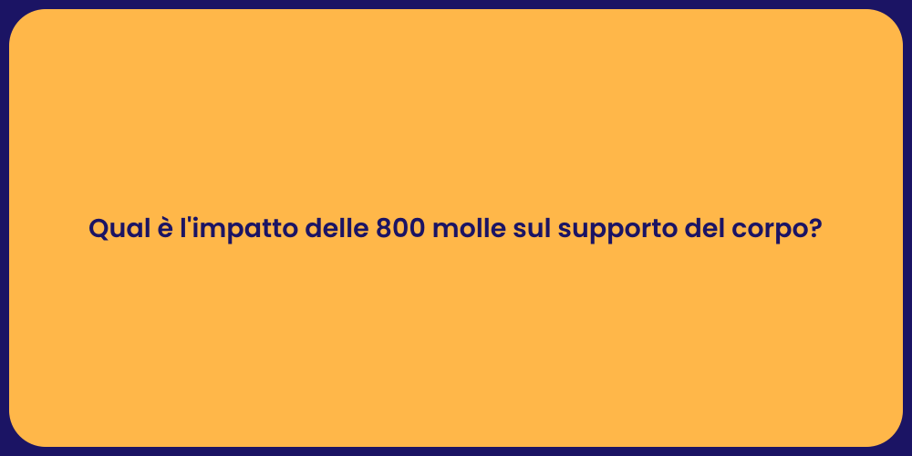 Qual è l'impatto delle 800 molle sul supporto del corpo?