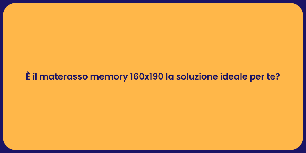 È il materasso memory 160x190 la soluzione ideale per te?