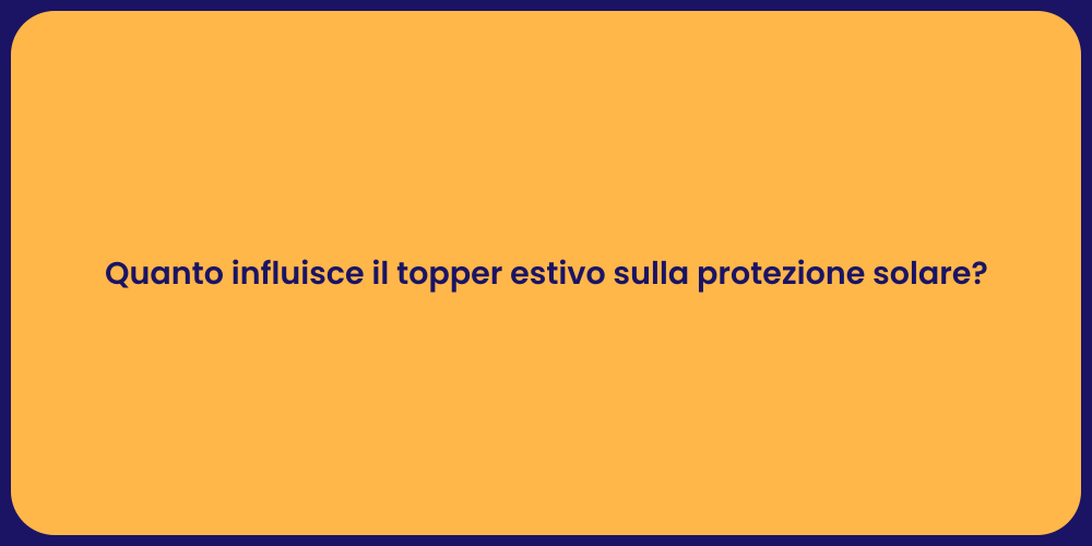 Quanto influisce il topper estivo sulla protezione solare?