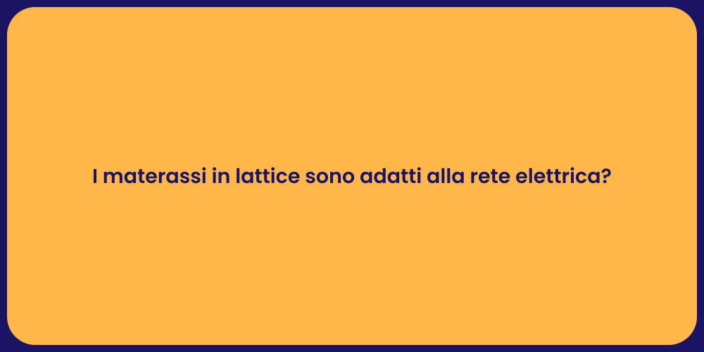I materassi in lattice sono adatti alla rete elettrica?