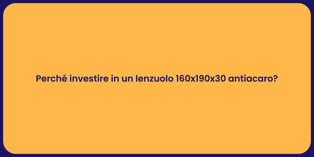 Perché investire in un lenzuolo 160x190x30 antiacaro?