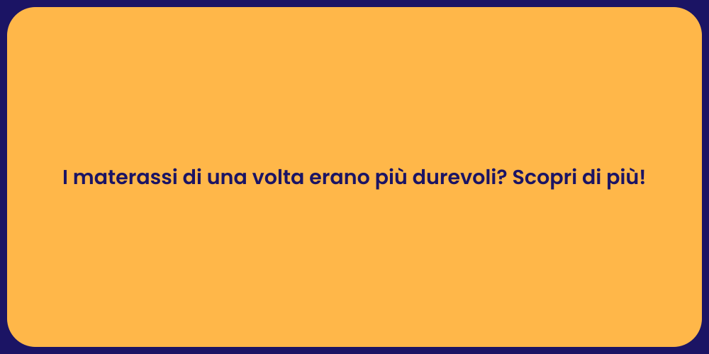 I materassi di una volta erano più durevoli? Scopri di più!