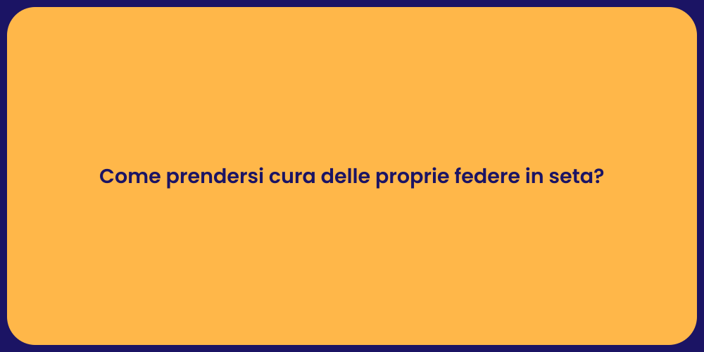Come prendersi cura delle proprie federe in seta?