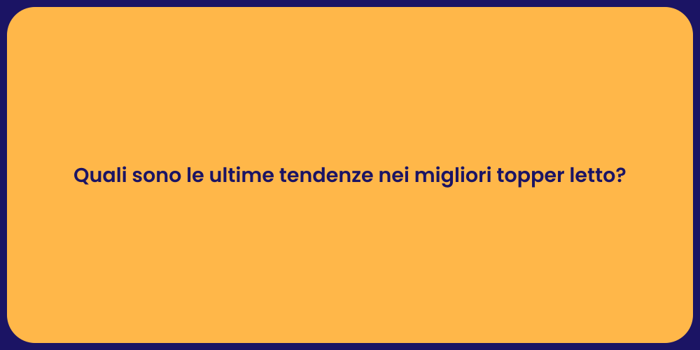 Quali sono le ultime tendenze nei migliori topper letto?