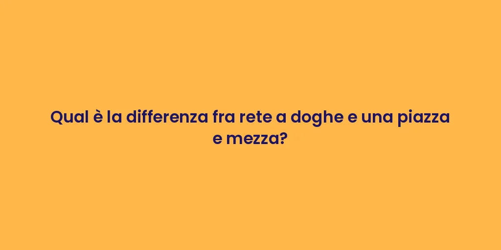 Qual è la differenza fra rete a doghe e una piazza e mezza?