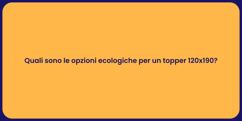 Quali sono le opzioni ecologiche per un topper 120x190?