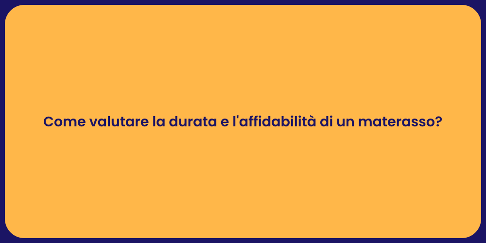 Come valutare la durata e l'affidabilità di un materasso?
