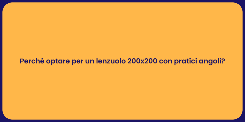 Perché optare per un lenzuolo 200x200 con pratici angoli?