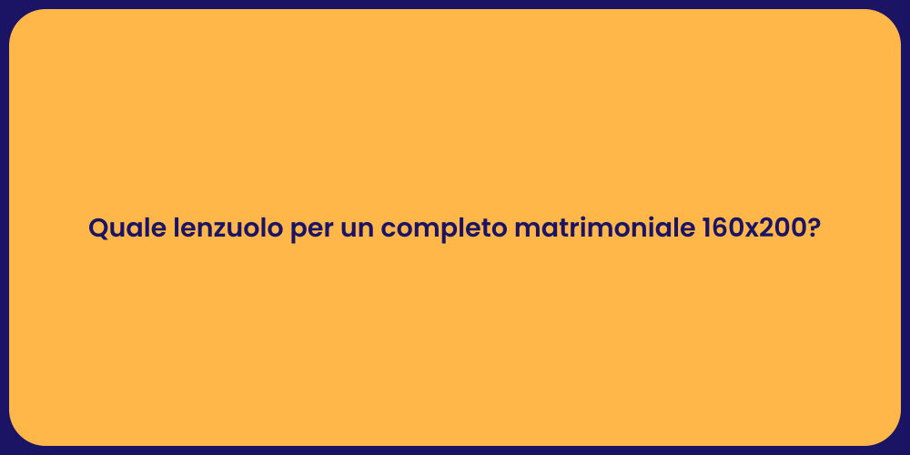Quale lenzuolo per un completo matrimoniale 160x200?