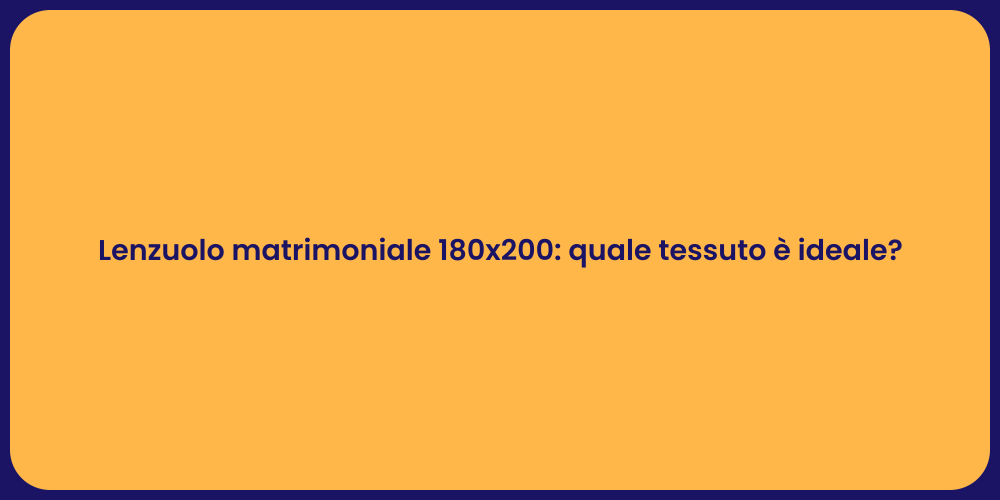 Lenzuolo matrimoniale 180x200: quale tessuto è ideale?