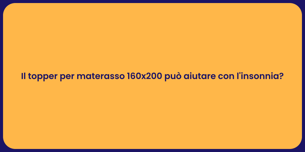 Il topper per materasso 160x200 può aiutare con l'insonnia?