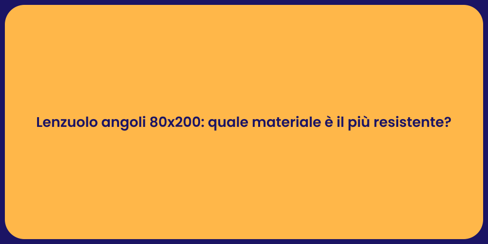 Lenzuolo angoli 80x200: quale materiale è il più resistente?