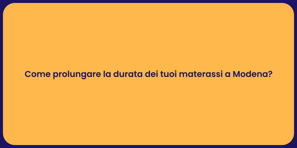 Come prolungare la durata dei tuoi materassi a Modena?
