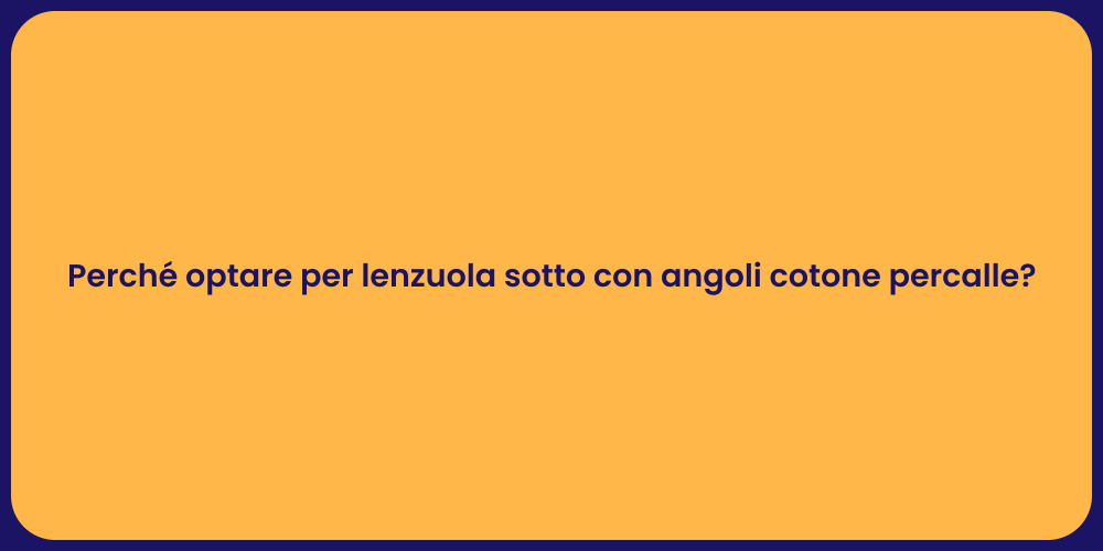 Perché optare per lenzuola sotto con angoli cotone percalle?