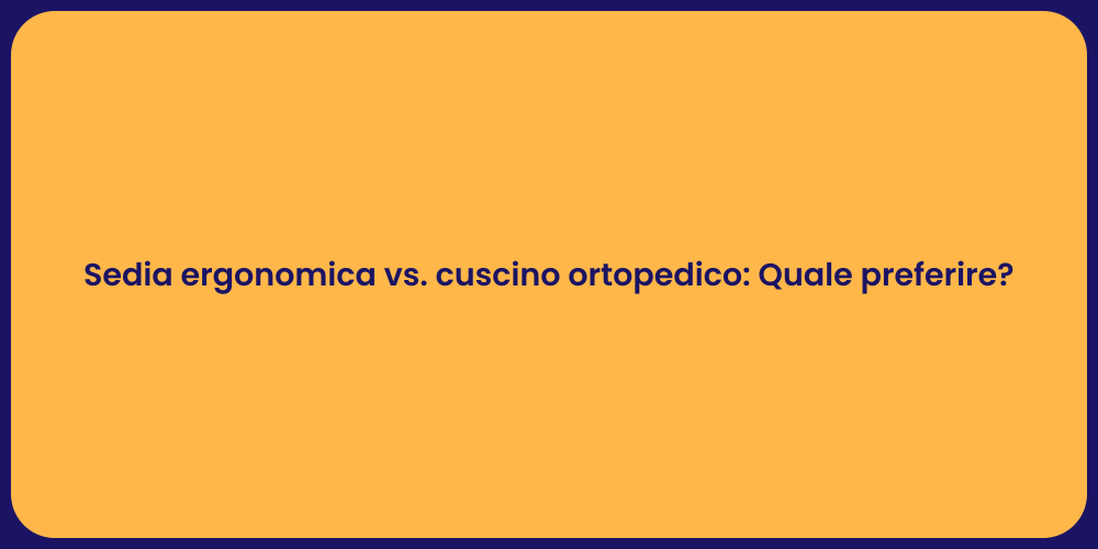 Sedia ergonomica vs. cuscino ortopedico: Quale preferire?