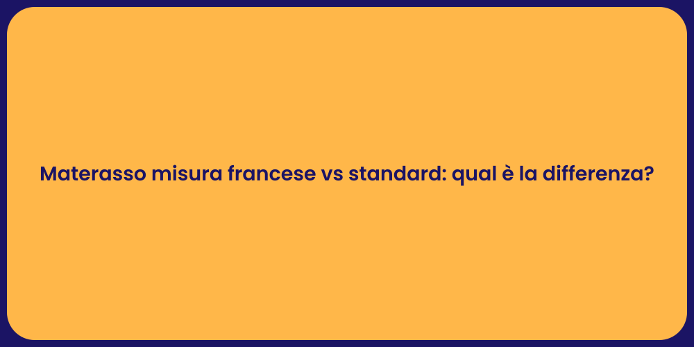 Materasso misura francese vs standard: qual è la differenza?