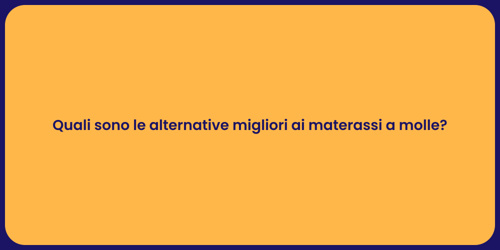 Quali sono le alternative migliori ai materassi a molle?