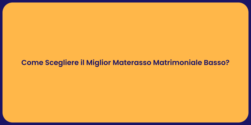 Come Scegliere il Miglior Materasso Matrimoniale Basso?