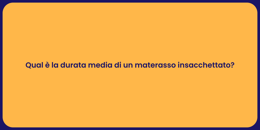 Qual è la durata media di un materasso insacchettato?