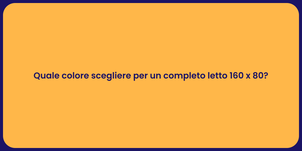 Quale colore scegliere per un completo letto 160 x 80?