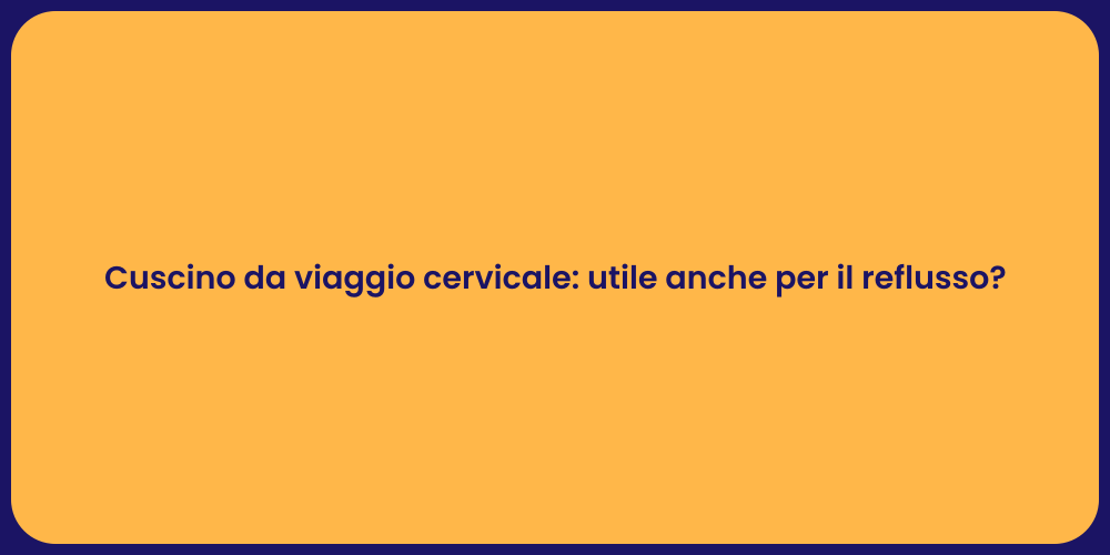 Cuscino da viaggio cervicale: utile anche per il reflusso?