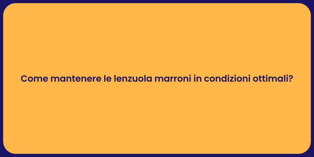 Come mantenere le lenzuola marroni in condizioni ottimali?