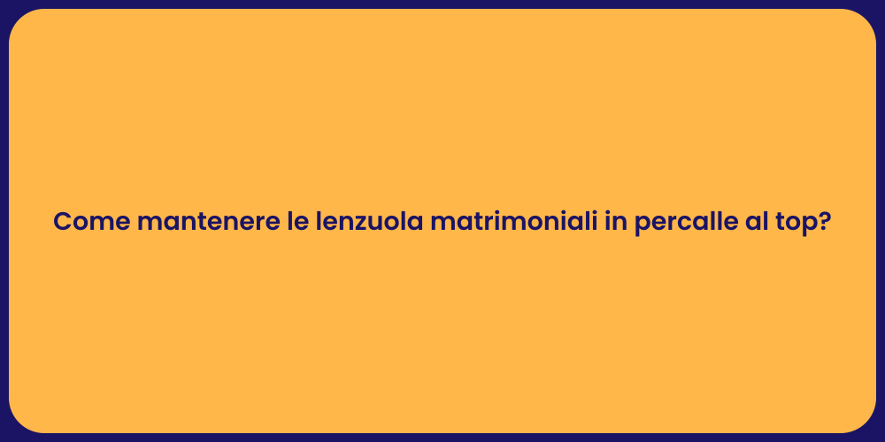 Come mantenere le lenzuola matrimoniali in percalle al top?
