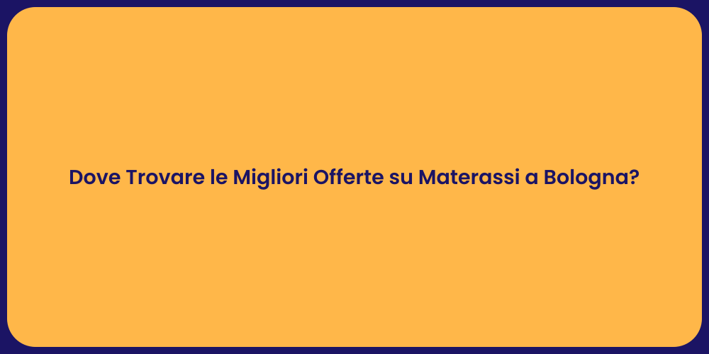 Dove Trovare le Migliori Offerte su Materassi a Bologna?