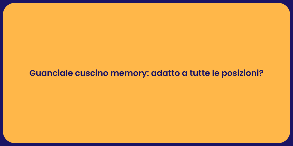 Guanciale cuscino memory: adatto a tutte le posizioni?