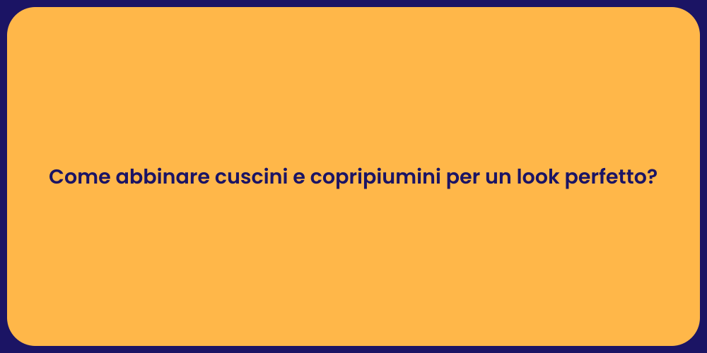 Come abbinare cuscini e copripiumini per un look perfetto?