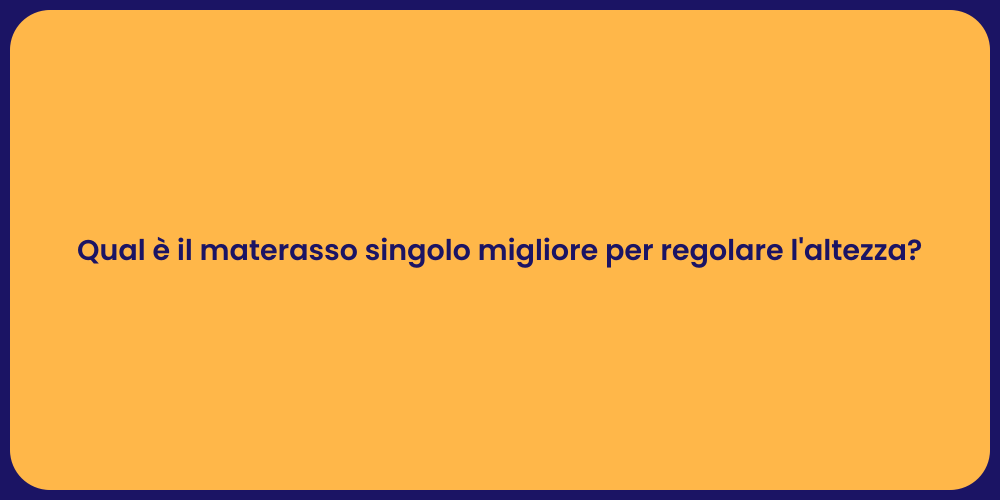 Qual è il materasso singolo migliore per regolare l'altezza?