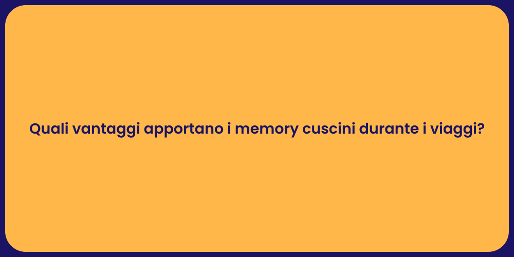 Quali vantaggi apportano i memory cuscini durante i viaggi?