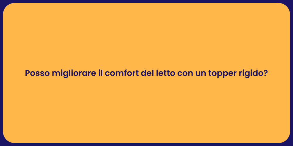 Posso migliorare il comfort del letto con un topper rigido?