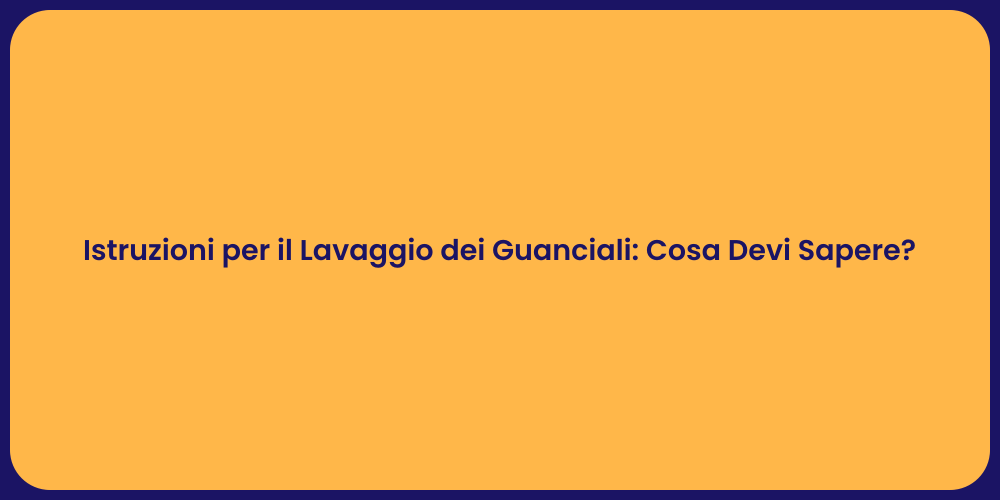 Istruzioni per il Lavaggio dei Guanciali: Cosa Devi Sapere?